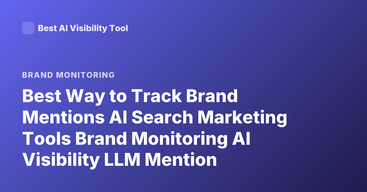 Best Way to Track Brand Mentions AI Search Marketing Tools Brand Monitoring AI Visibility LLM Mention Tracking