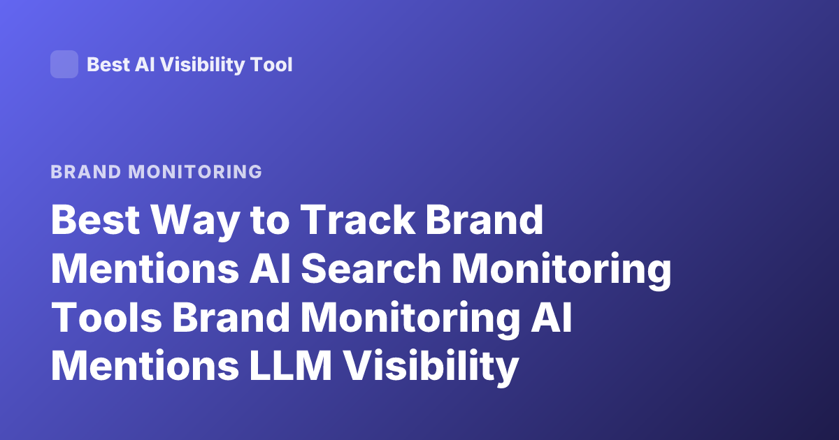 Best Way to Track Brand Mentions AI Search Monitoring Tools Brand Monitoring AI Mentions LLM Visibility