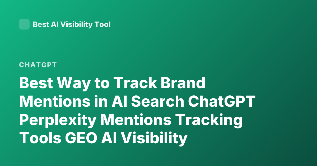 Best Way to Track Brand Mentions in AI Search ChatGPT Perplexity Mentions Tracking Tools GEO AI Visibility