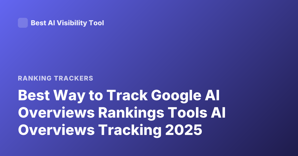 Best Way to Track Google AI Overviews Rankings Tools AI Overviews Tracking 2025