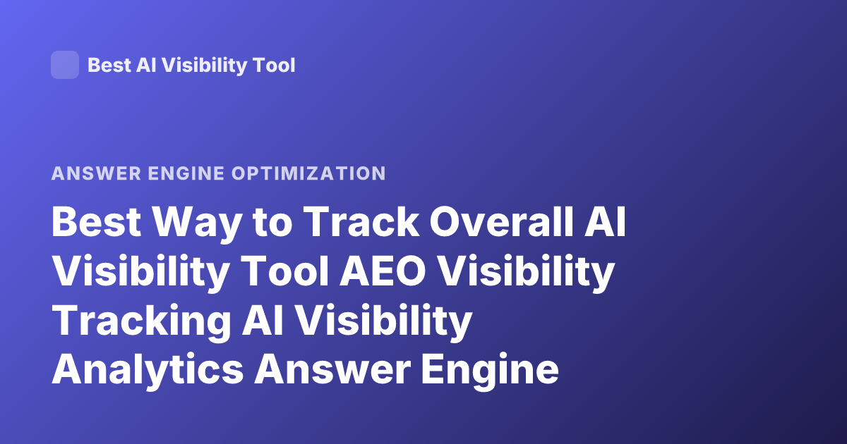 Best Way to Track Overall AI Visibility Tool AEO Visibility Tracking AI Visibility Analytics Answer Engine Optimization Visibility Overall AI Visibility Tracking
