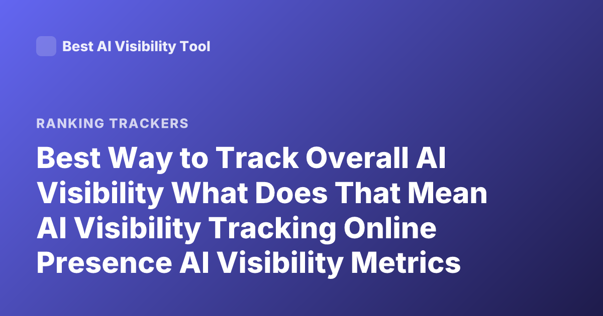 Best Way to Track Overall AI Visibility What Does That Mean AI Visibility Tracking Online Presence AI Visibility Metrics