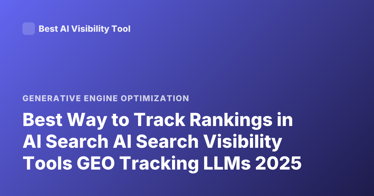 Best Way to Track Rankings in AI Search AI Search Visibility Tools GEO Tracking LLMs 2025