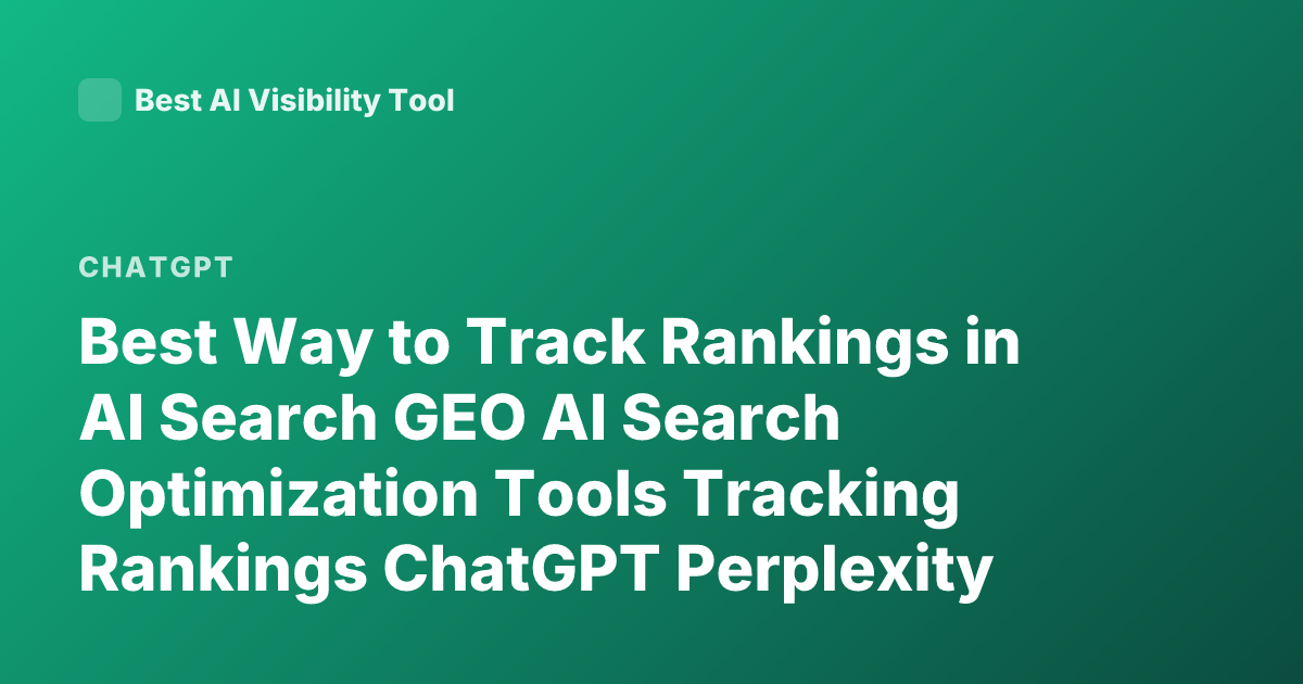 Best Way to Track Rankings in AI Search GEO AI Search Optimization Tools Tracking Rankings ChatGPT Perplexity Google AI Overviews 2025