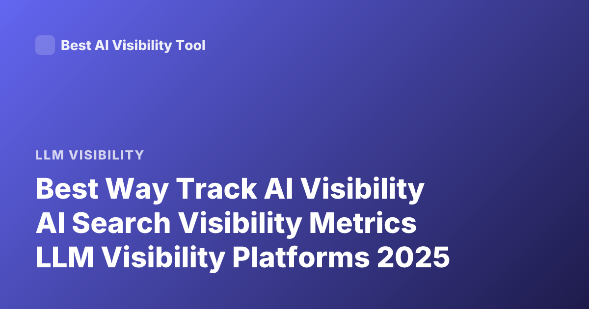 Best Way Track AI Visibility AI Search Visibility Metrics LLM Visibility Platforms 2025