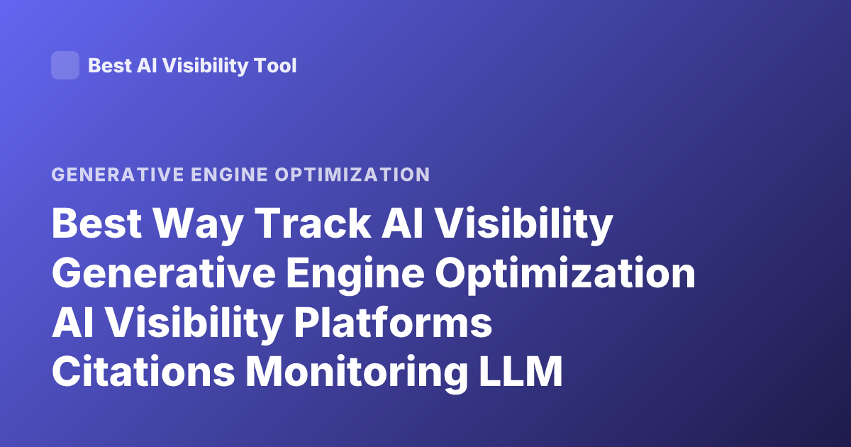 Best Way Track AI Visibility Generative Engine Optimization AI Visibility Platforms Citations Monitoring LLM Visibility