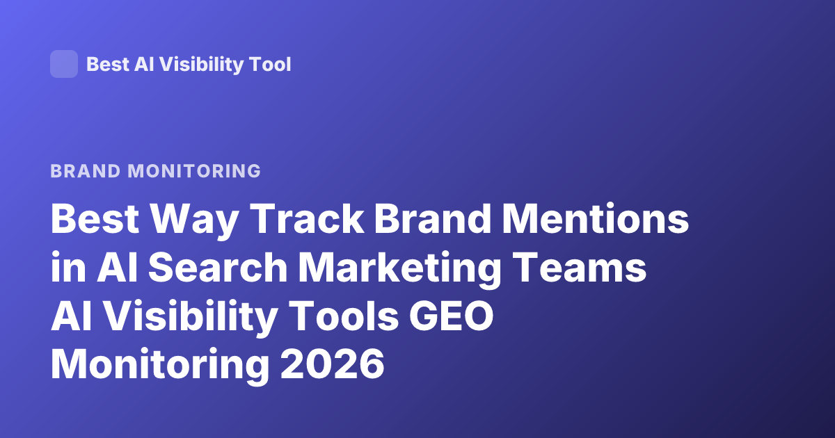 Best Way Track Brand Mentions in AI Search Marketing Teams AI Visibility Tools GEO Monitoring 2026