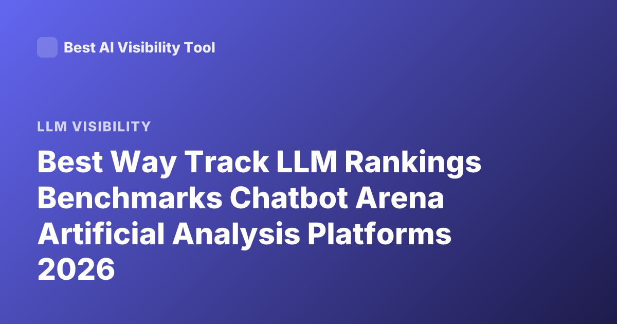 Best Way Track LLM Rankings Benchmarks Chatbot Arena Artificial Analysis Platforms 2026