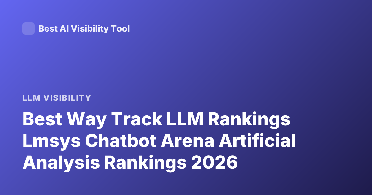 Best Way Track LLM Rankings Lmsys Chatbot Arena Artificial Analysis Rankings 2026