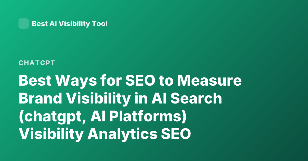 Best Ways for SEO to Measure Brand Visibility in AI Search (chatgpt, AI Platforms) Visibility Analytics SEO