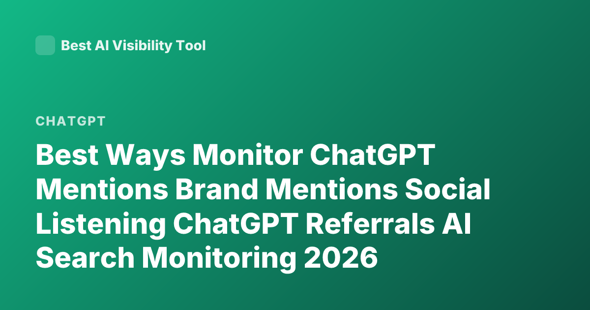 Best Ways Monitor ChatGPT Mentions Brand Mentions Social Listening ChatGPT Referrals AI Search Monitoring 2026
