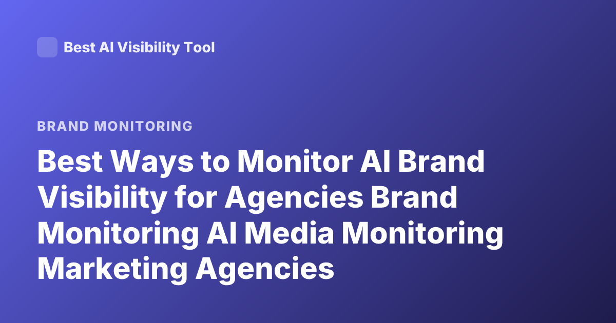 Best Ways to Monitor AI Brand Visibility for Agencies Brand Monitoring AI Media Monitoring Marketing Agencies