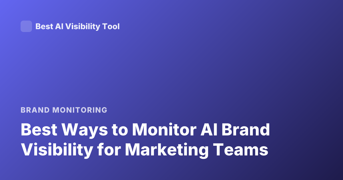 Best Ways to Monitor AI Brand Visibility for Marketing Teams