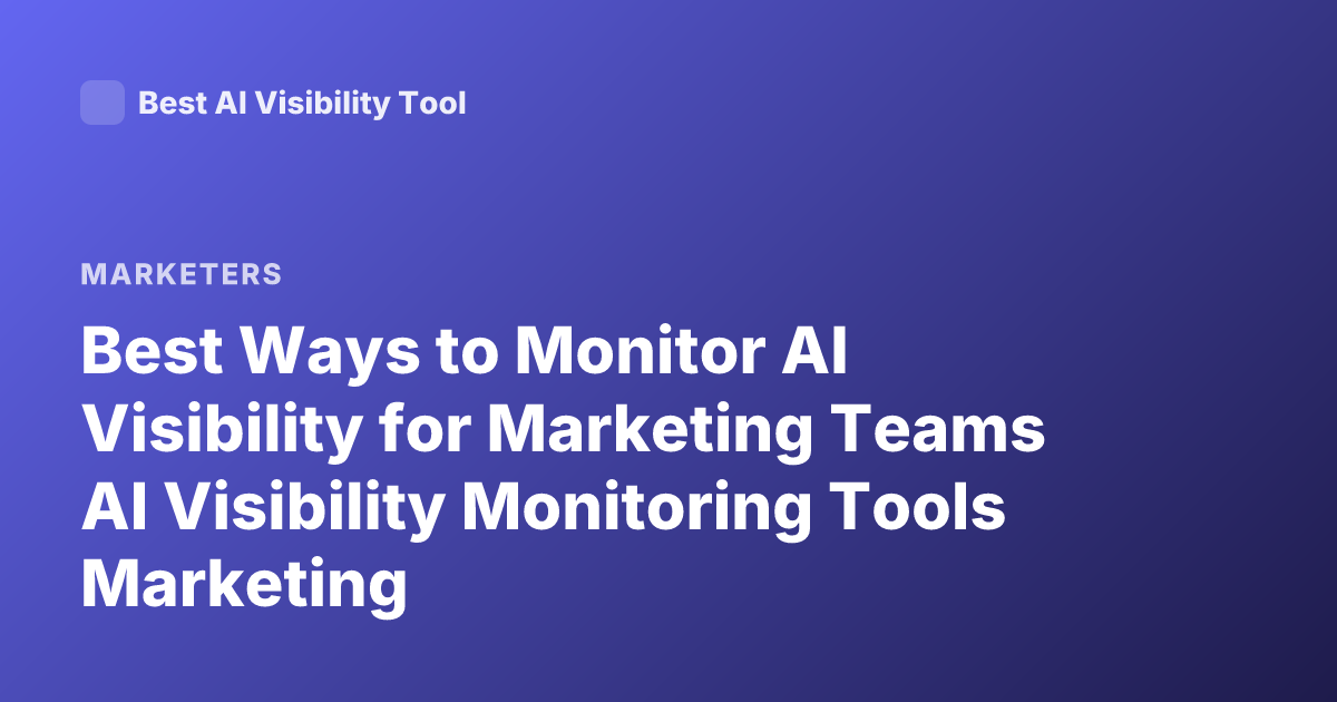 Best Ways to Monitor AI Visibility for Marketing Teams AI Visibility Monitoring Tools Marketing