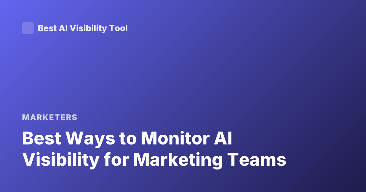 Best Ways to Monitor AI Visibility for Marketing Teams