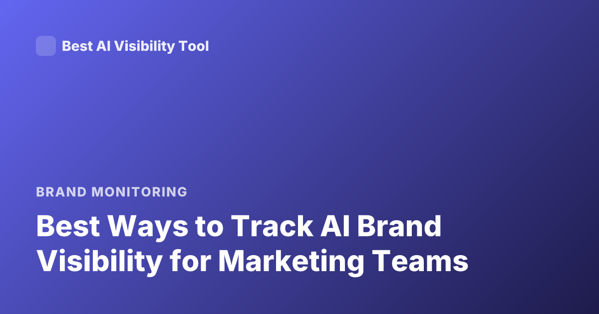 Best Ways to Track AI Brand Visibility for Marketing Teams