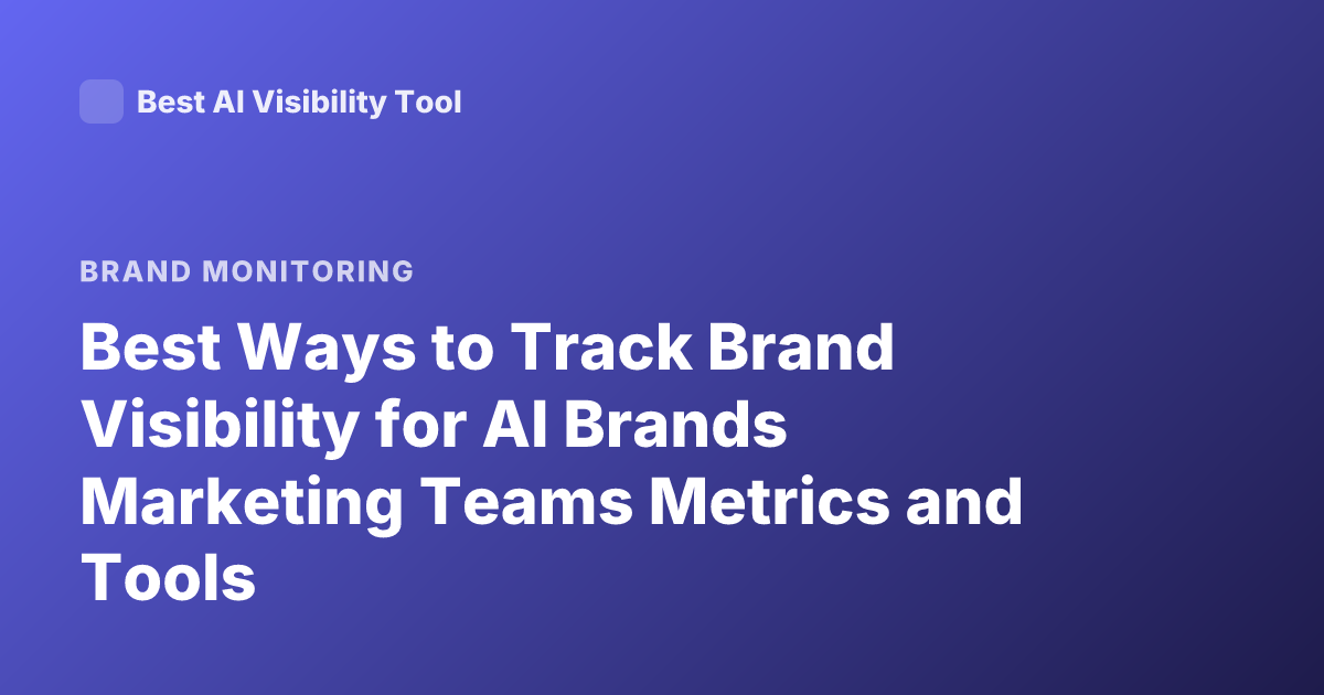 Best Ways to Track Brand Visibility for AI Brands Marketing Teams Metrics and Tools