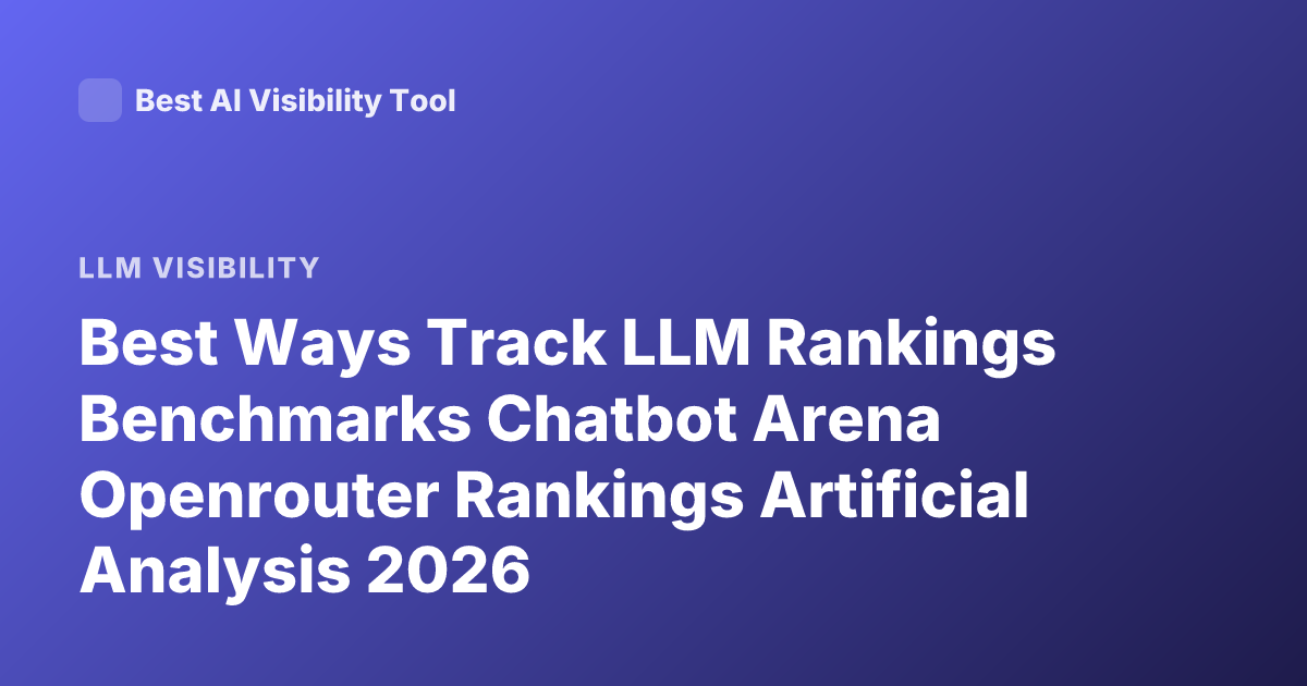 Best Ways Track LLM Rankings Benchmarks Chatbot Arena Openrouter Rankings Artificial Analysis 2026