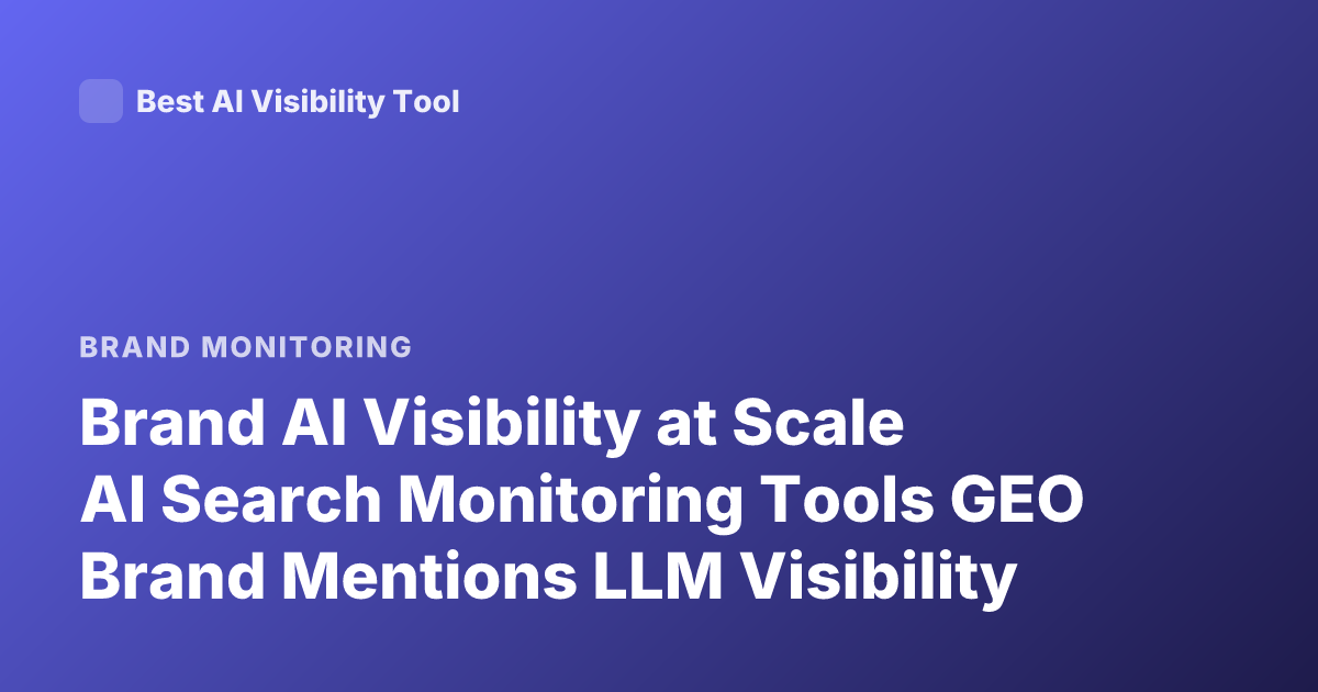 Brand AI Visibility at Scale AI Search Monitoring Tools GEO Brand Mentions LLM Visibility