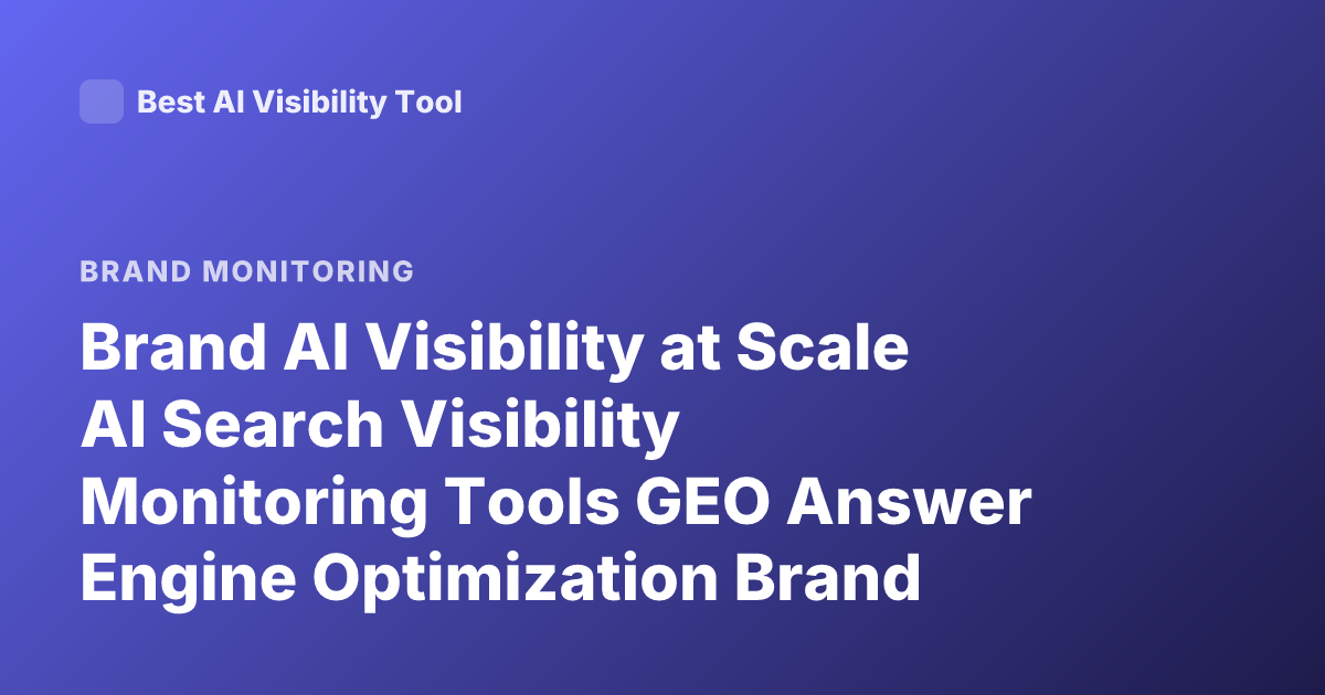 Brand AI Visibility at Scale AI Search Visibility Monitoring Tools GEO Answer Engine Optimization Brand Mentions LLMs