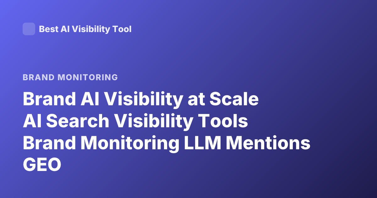Brand AI Visibility at Scale AI Search Visibility Tools Brand Monitoring LLM Mentions GEO
