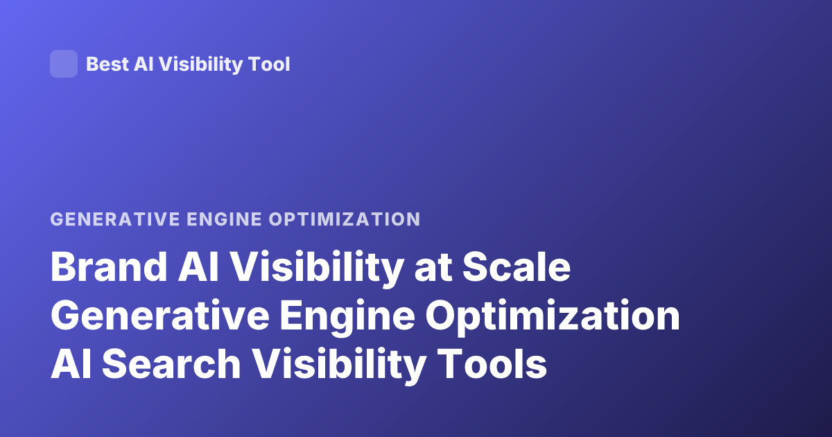 Brand AI Visibility at Scale Generative Engine Optimization AI Search Visibility Tools