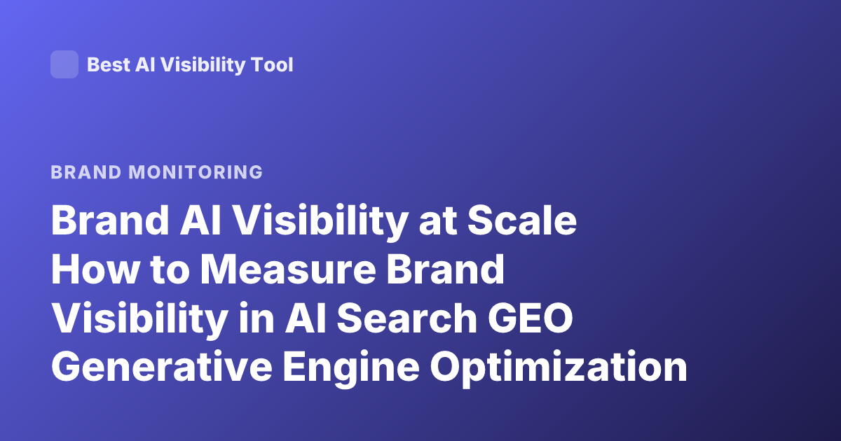 Brand AI Visibility at Scale How to Measure Brand Visibility in AI Search GEO Generative Engine Optimization Tools
