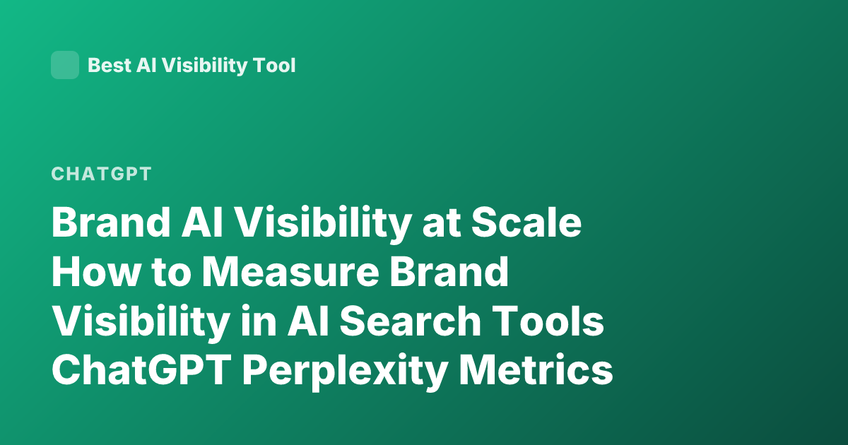 Brand AI Visibility at Scale How to Measure Brand Visibility in AI Search Tools ChatGPT Perplexity Metrics