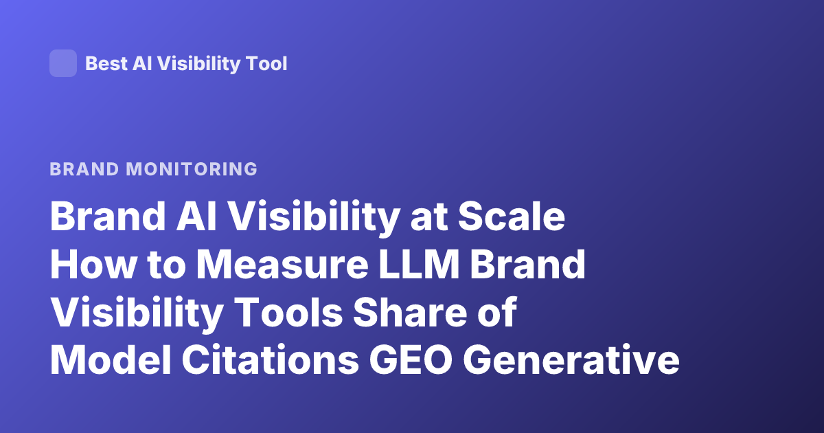 Brand AI Visibility at Scale How to Measure LLM Brand Visibility Tools Share of Model Citations GEO Generative Engine Optimization