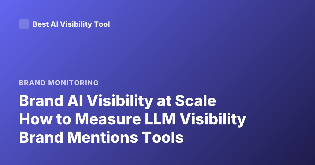 Brand AI Visibility at Scale How to Measure LLM Visibility Brand Mentions Tools