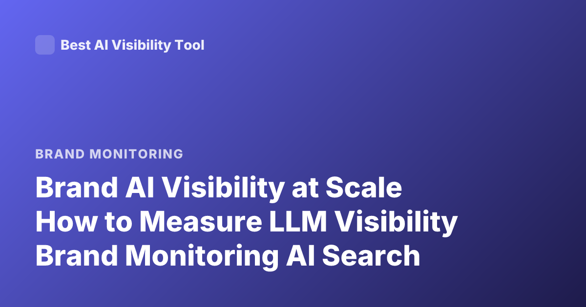 Brand AI Visibility at Scale How to Measure LLM Visibility Brand Monitoring AI Search