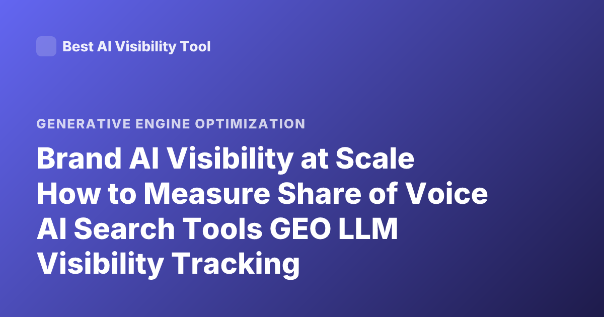 Brand AI Visibility at Scale How to Measure Share of Voice AI Search Tools GEO LLM Visibility Tracking