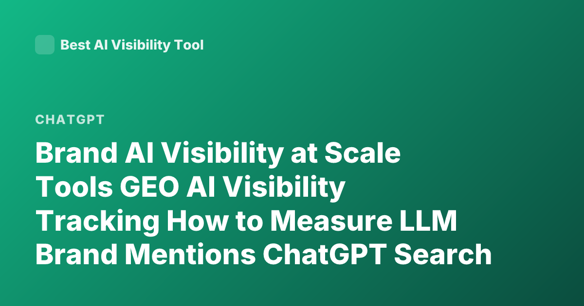 Brand AI Visibility at Scale Tools GEO AI Visibility Tracking How to Measure LLM Brand Mentions ChatGPT Search Optimization Tools