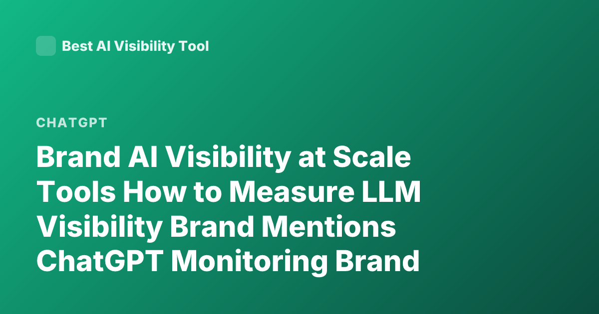 Brand AI Visibility at Scale Tools How to Measure LLM Visibility Brand Mentions ChatGPT Monitoring Brand Mentions AI Search Optimization