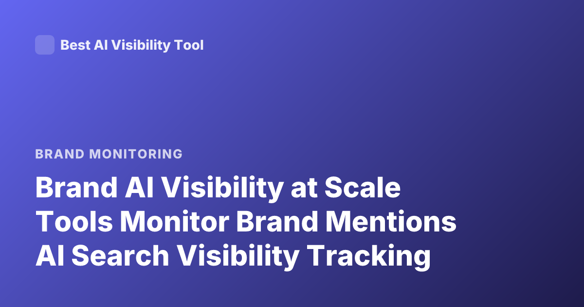 Brand AI Visibility at Scale Tools Monitor Brand Mentions AI Search Visibility Tracking