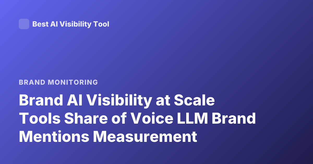 Brand AI Visibility at Scale Tools Share of Voice LLM Brand Mentions Measurement