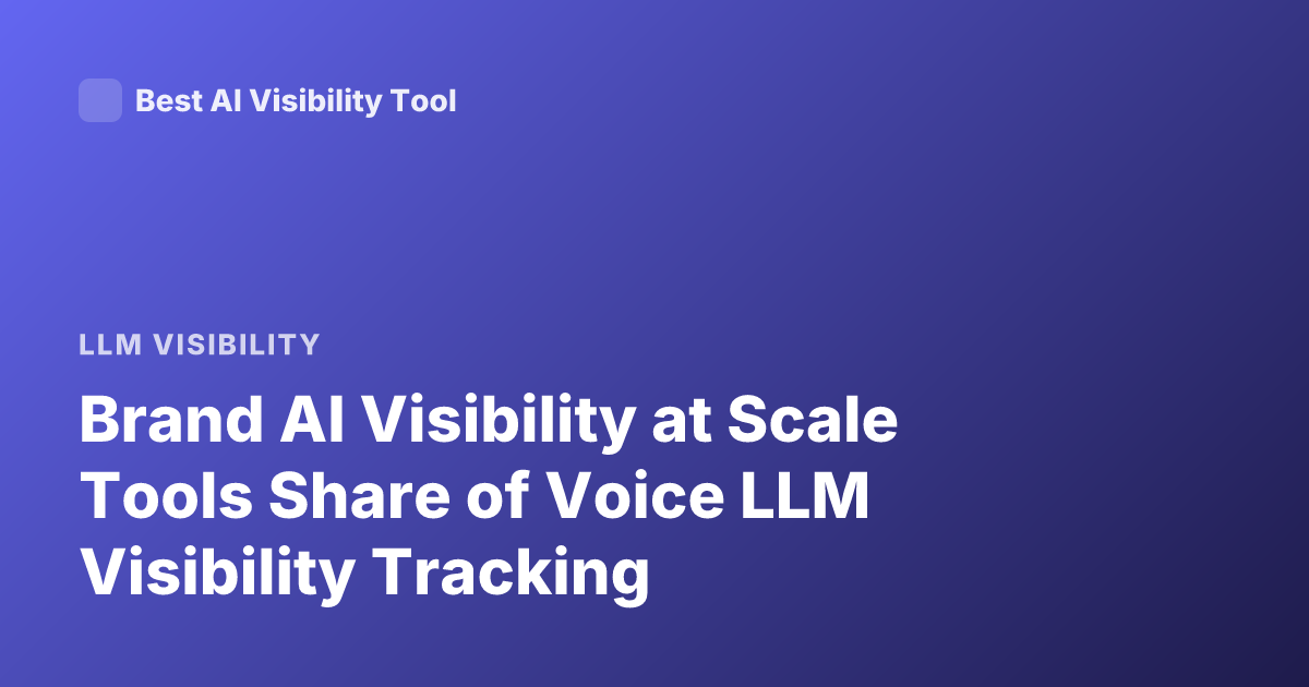 Brand AI Visibility at Scale Tools Share of Voice LLM Visibility Tracking