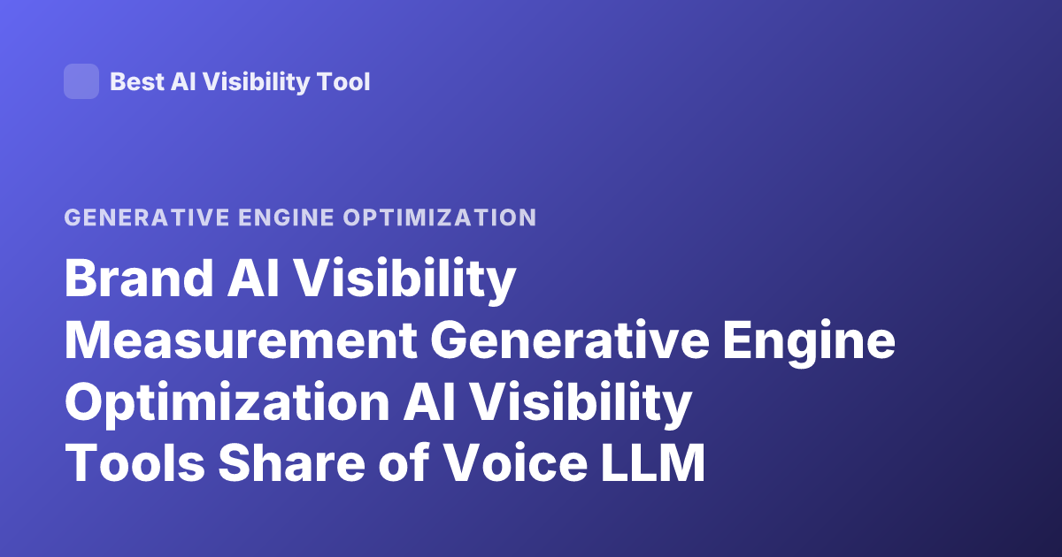 Brand AI Visibility Measurement Generative Engine Optimization AI Visibility Tools Share of Voice LLM Monitoring