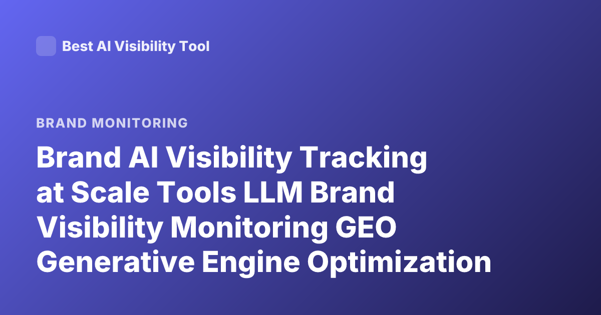 Brand AI Visibility Tracking at Scale Tools LLM Brand Visibility Monitoring GEO Generative Engine Optimization Measurement