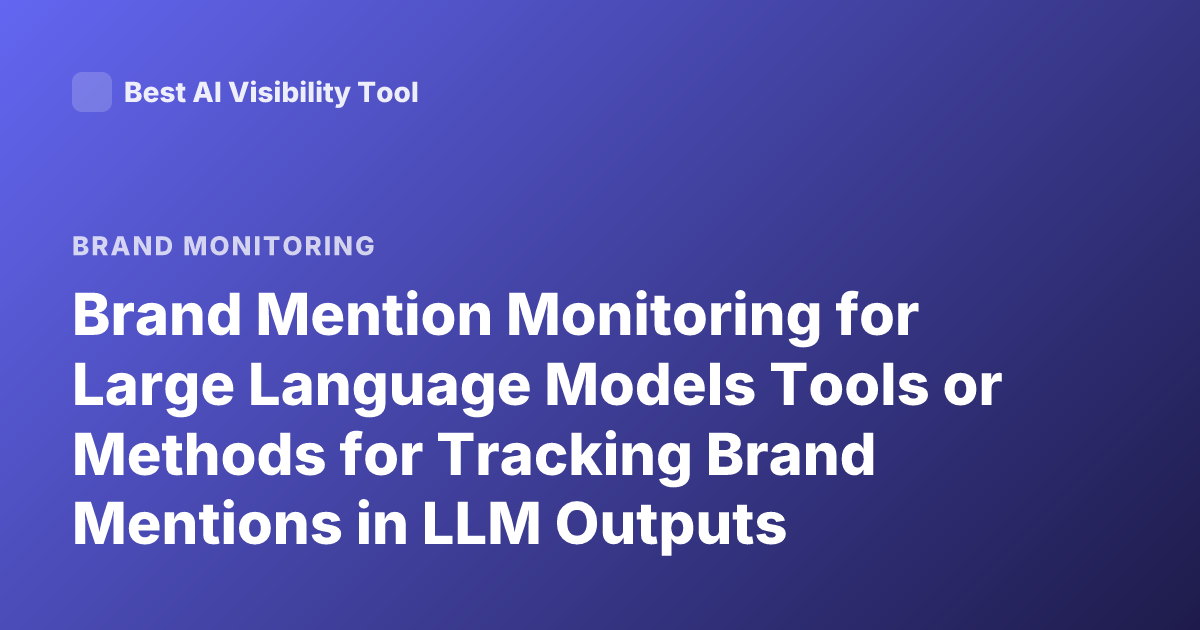 Brand Mention Monitoring for Large Language Models Tools or Methods for Tracking Brand Mentions in LLM Outputs