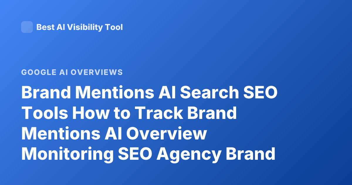 Brand Mentions AI Search SEO Tools How to Track Brand Mentions AI Overview Monitoring SEO Agency Brand Visibility AI Search