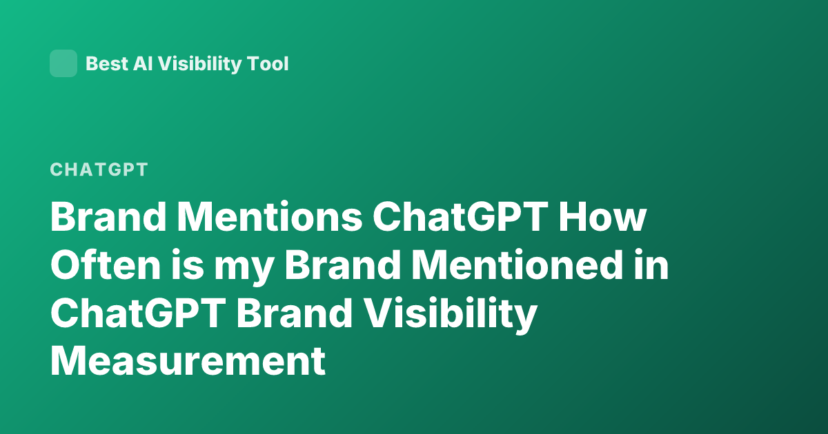 Brand Mentions ChatGPT How Often is my Brand Mentioned in ChatGPT Brand Visibility Measurement