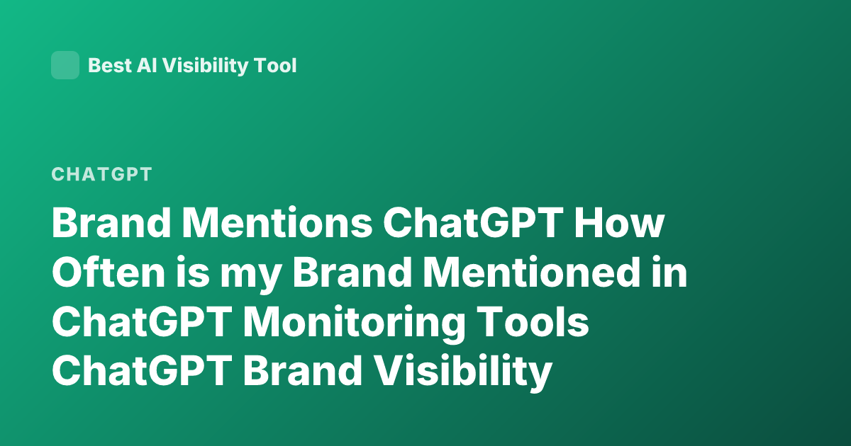 Brand Mentions ChatGPT How Often is my Brand Mentioned in ChatGPT Monitoring Tools ChatGPT Brand Visibility Measurement