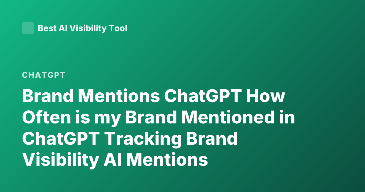 Brand Mentions ChatGPT How Often is my Brand Mentioned in ChatGPT Tracking Brand Visibility AI Mentions