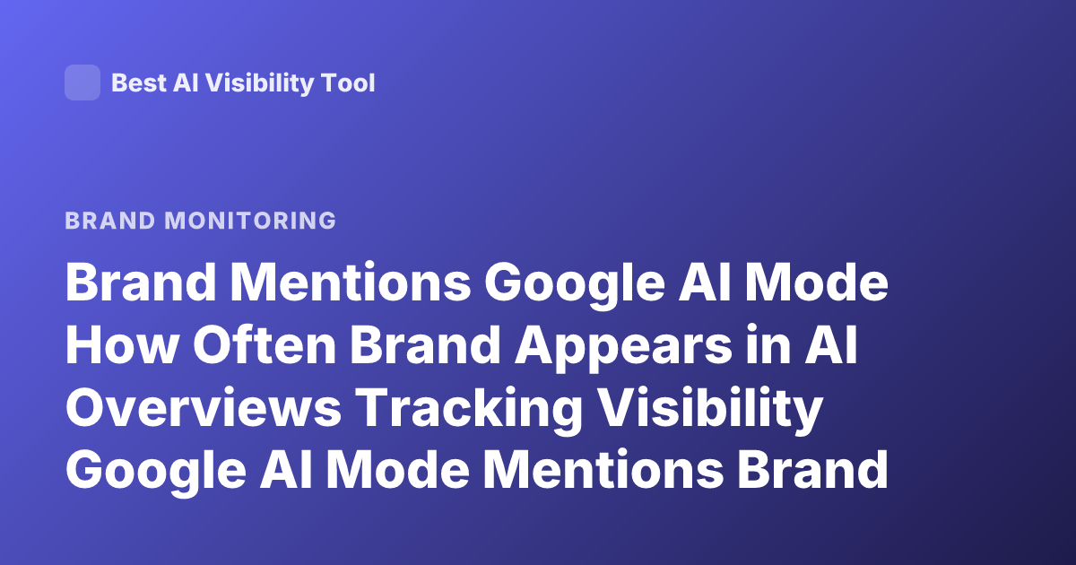 Brand Mentions Google AI Mode How Often Brand Appears in AI Overviews Tracking Visibility Google AI Mode Mentions Brand
