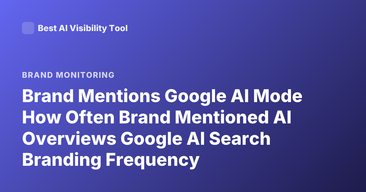 Brand Mentions Google AI Mode How Often Brand Mentioned AI Overviews Google AI Search Branding Frequency