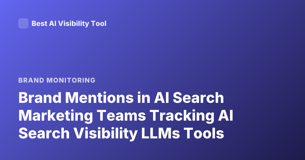 Brand Mentions in AI Search Marketing Teams Tracking AI Search Visibility LLMs Tools