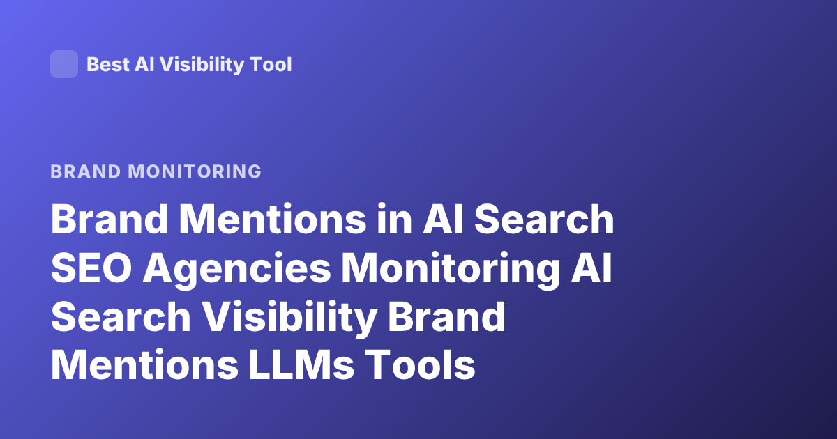 Brand Mentions in AI Search SEO Agencies Monitoring AI Search Visibility Brand Mentions LLMs Tools