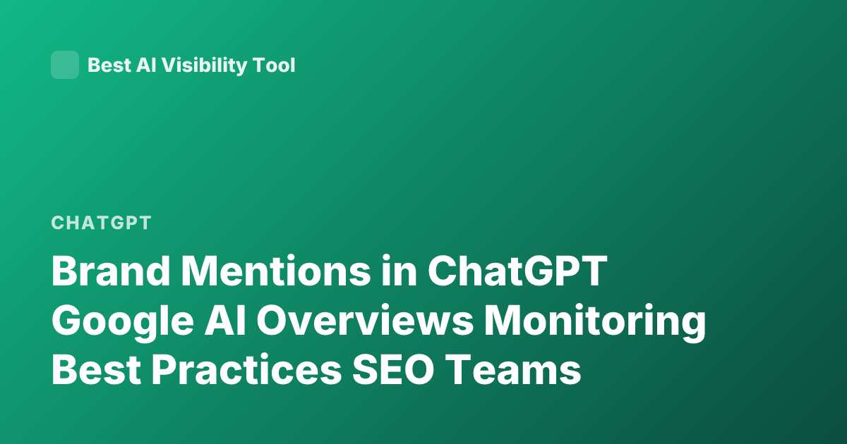 Brand Mentions in ChatGPT Google AI Overviews Monitoring Best Practices SEO Teams