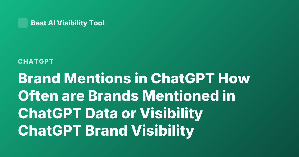 Brand Mentions in ChatGPT How Often are Brands Mentioned in ChatGPT Data or Visibility ChatGPT Brand Visibility Analytics